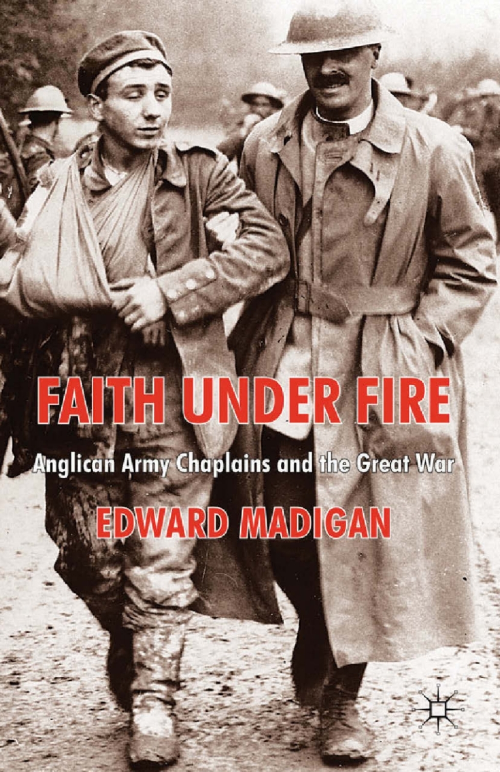 Faith Under Fire Anglican Army Chaplains and the Great War
