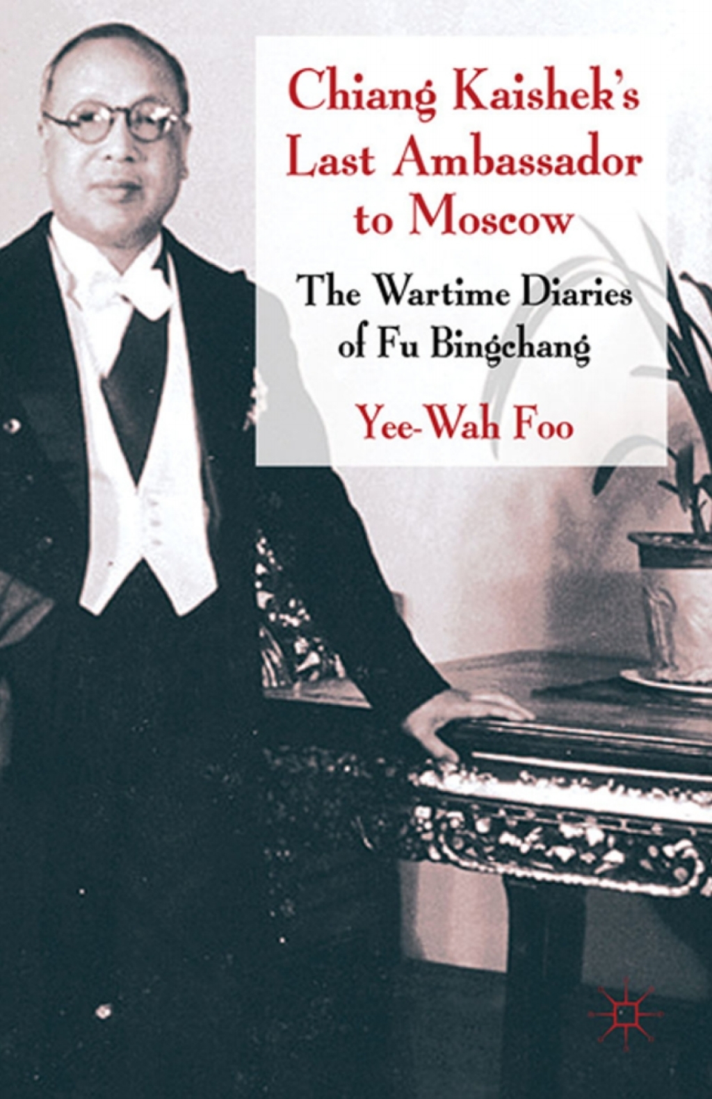 Chiang Kaishek’s Last Ambassador to Moscow The Wartime Diaries of Fu Bingchang