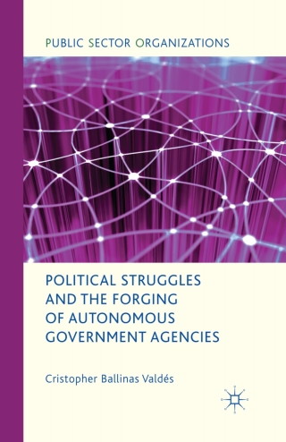 Cover image: Political Struggles and the Forging of Autonomous Government Agencies 9781349333660