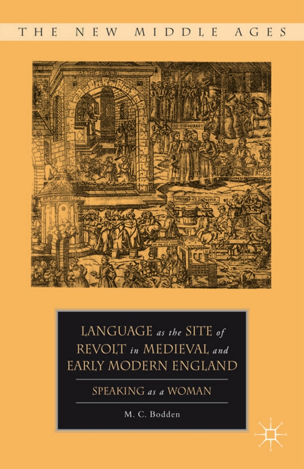 Language as the Site of Revolt in Medieval and Early Modern England Speaking as a Woman