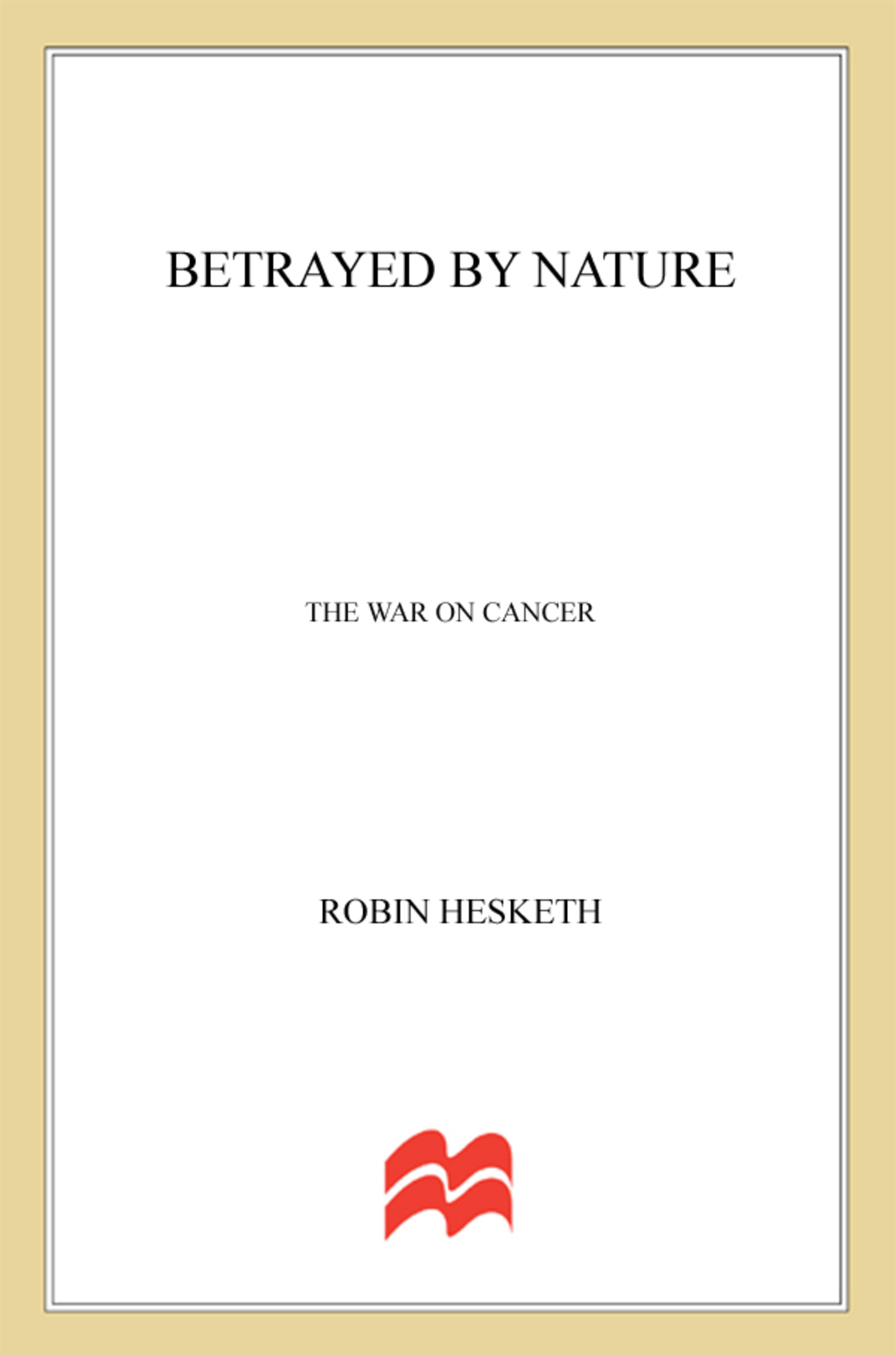 Betrayed by Nature The War on Cancer