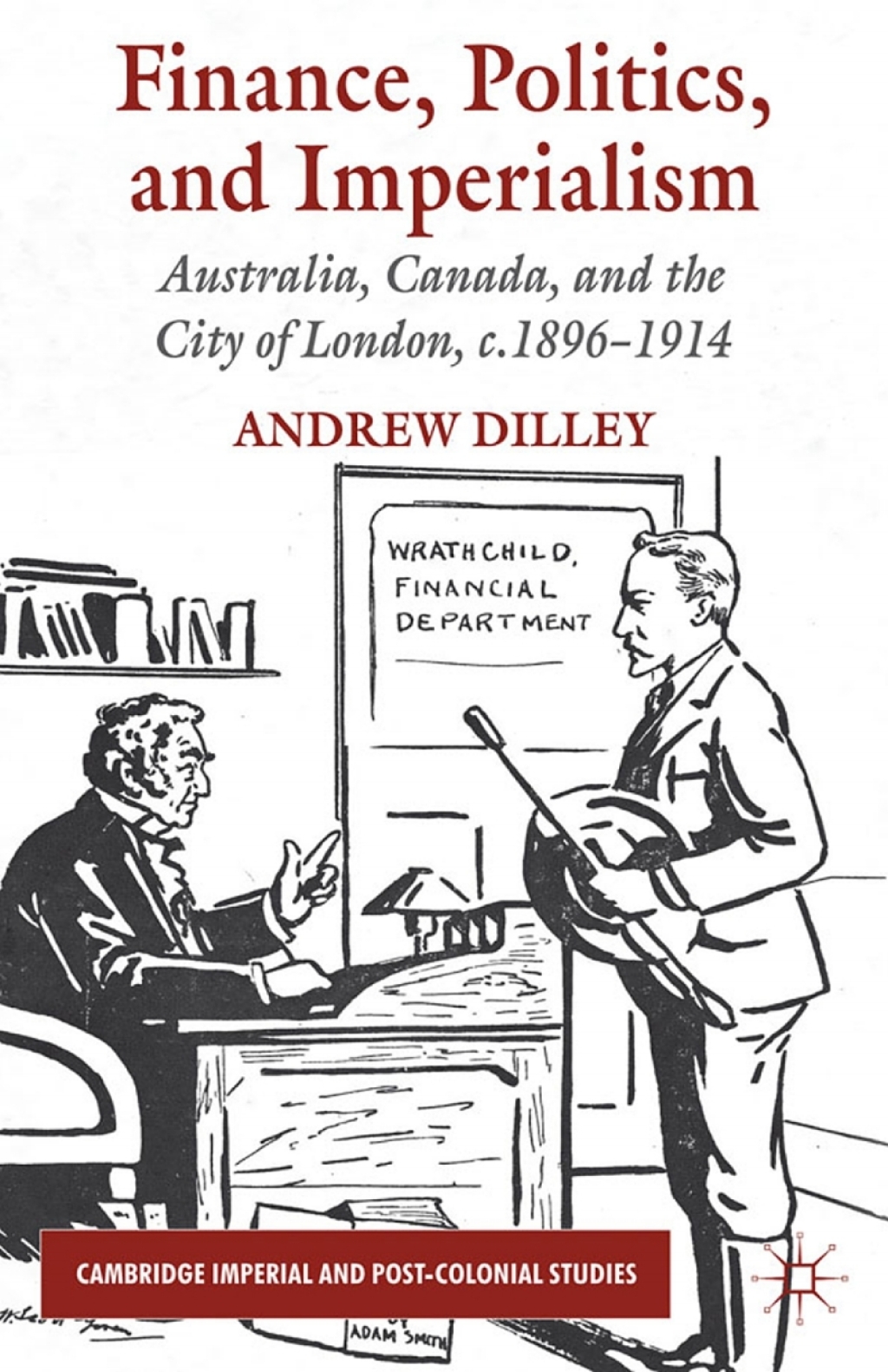 Finance, Politics, and Imperialism Australia, Canada, and the City of London, c.1896-1914