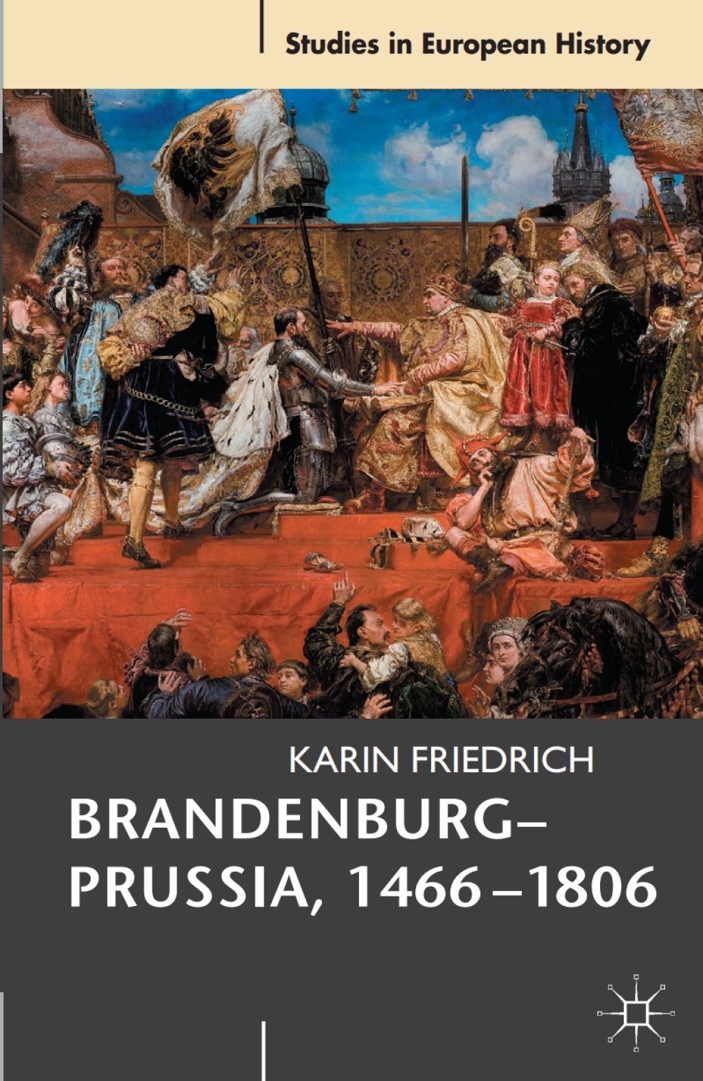 Brandenburg-Prussia, 1466-1806 The Rise of a Composite State 1st Edition