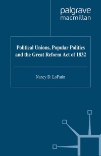 Cover image: Political Unions, Popular Politics and the Great Reform Act of 1832 9780333736371