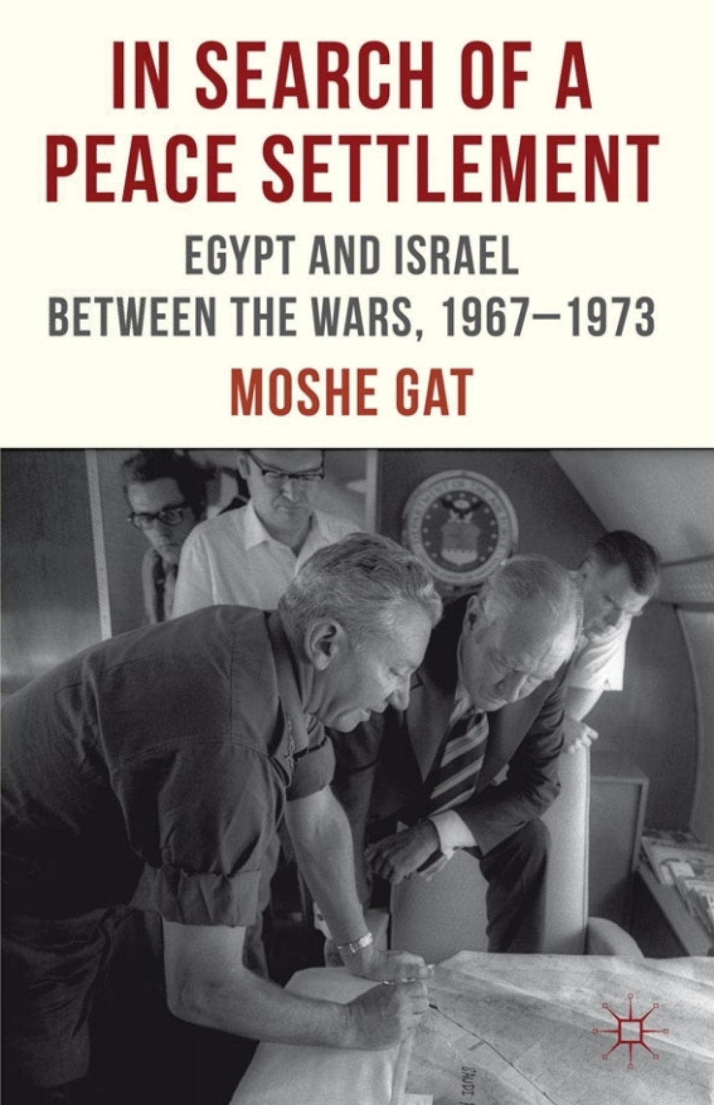 In Search of a Peace Settlement Egypt and Israel between the Wars, 1967-1973