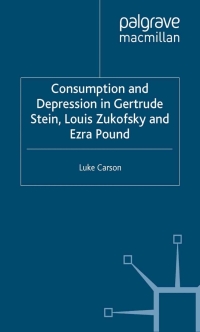 صورة الغلاف: Consumption and Depression in Gertrude Stein, Louis Zukovsky and Ezra Pound 9780333714515