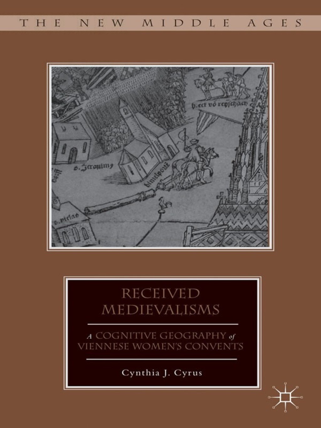 Received Medievalisms A Cognitive Geography of Viennese Women’s Convents