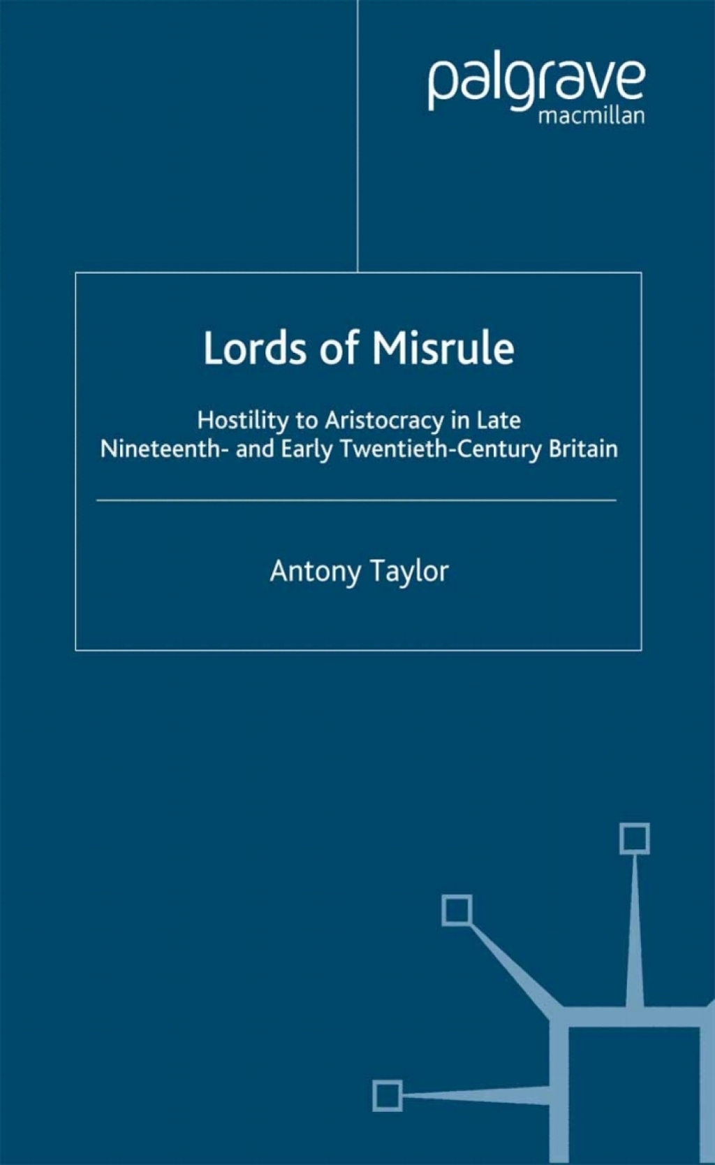 Lords of Misrule Hostility to Aristocracy in Late Nineteenth and Early Twentieth Century Britain