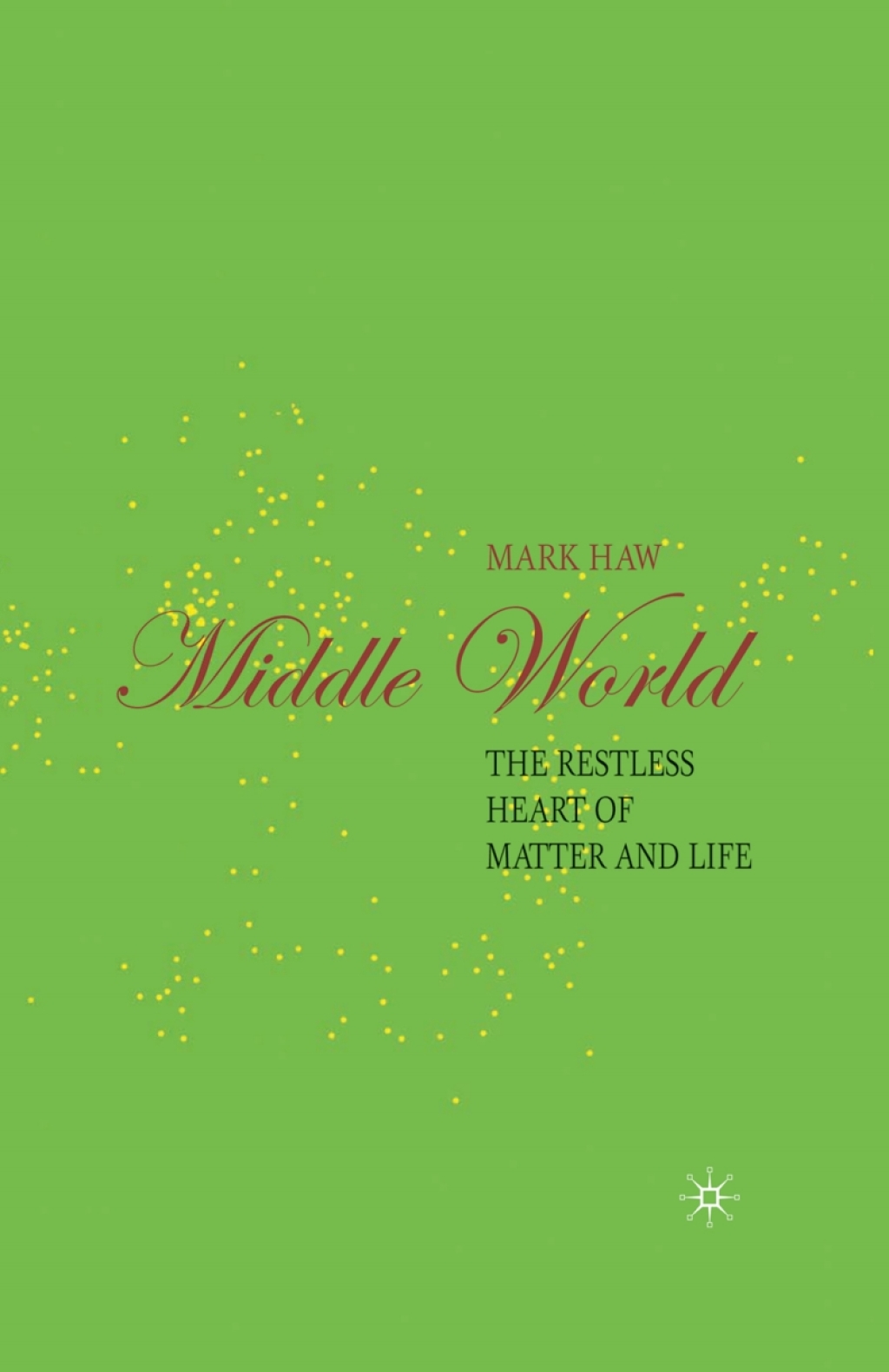 Middle World The Restless Heart of Matter and Life