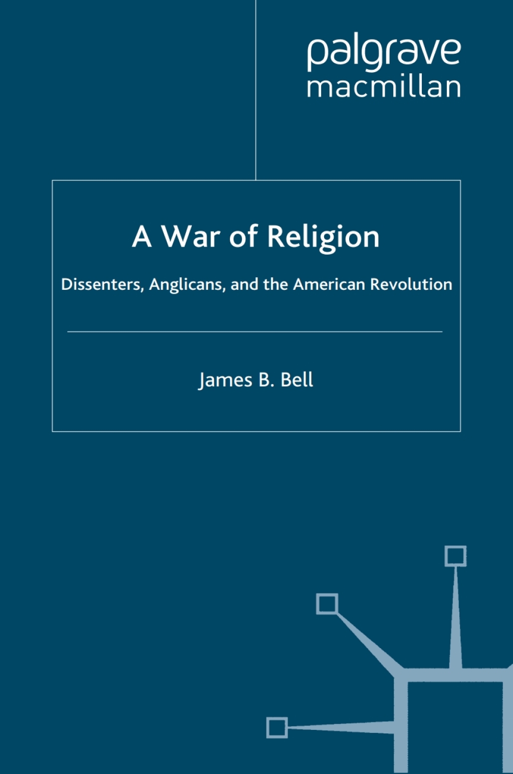 A War of Religion Dissenters, Anglicans and the American Revolution
