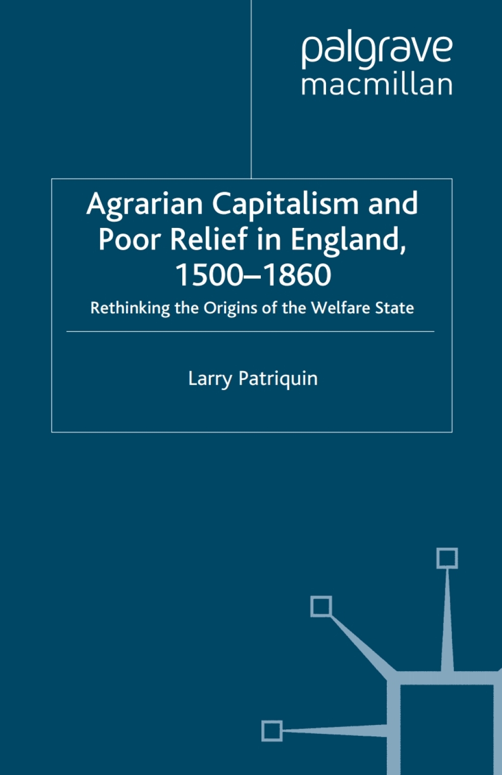 Agrarian Capitalism and Poor Relief in England, 1500-1860 Rethinking the Origins of the Welfare State