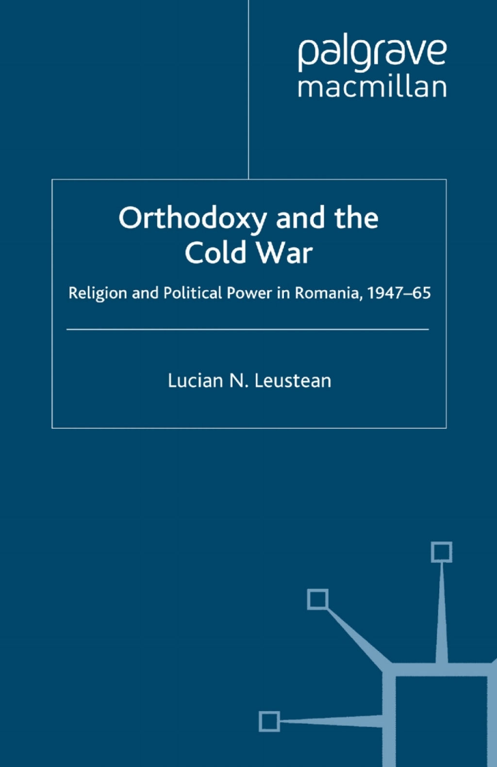 Orthodoxy and the Cold War Religion and Political Power in Romania, 1947-65