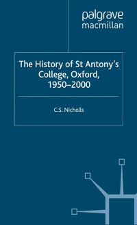 Cover image: The History of St Antony’s College, Oxford, 1950–2000 9780333791837