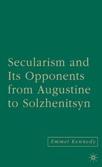 صورة الغلاف: Secularism and its Opponents from Augustine to Solzhenitsyn 9781403976154