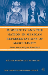 صورة الغلاف: Modernity and the Nation in Mexican Representations of Masculinity 9780230600447