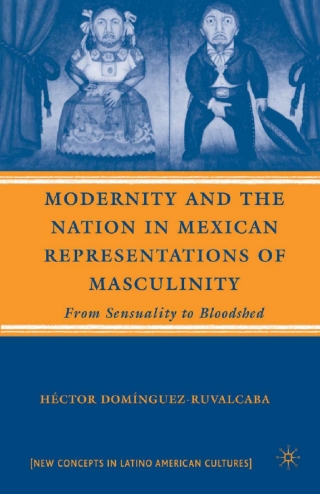 Cover image: Modernity and the Nation in Mexican Representations of Masculinity 9780230600447