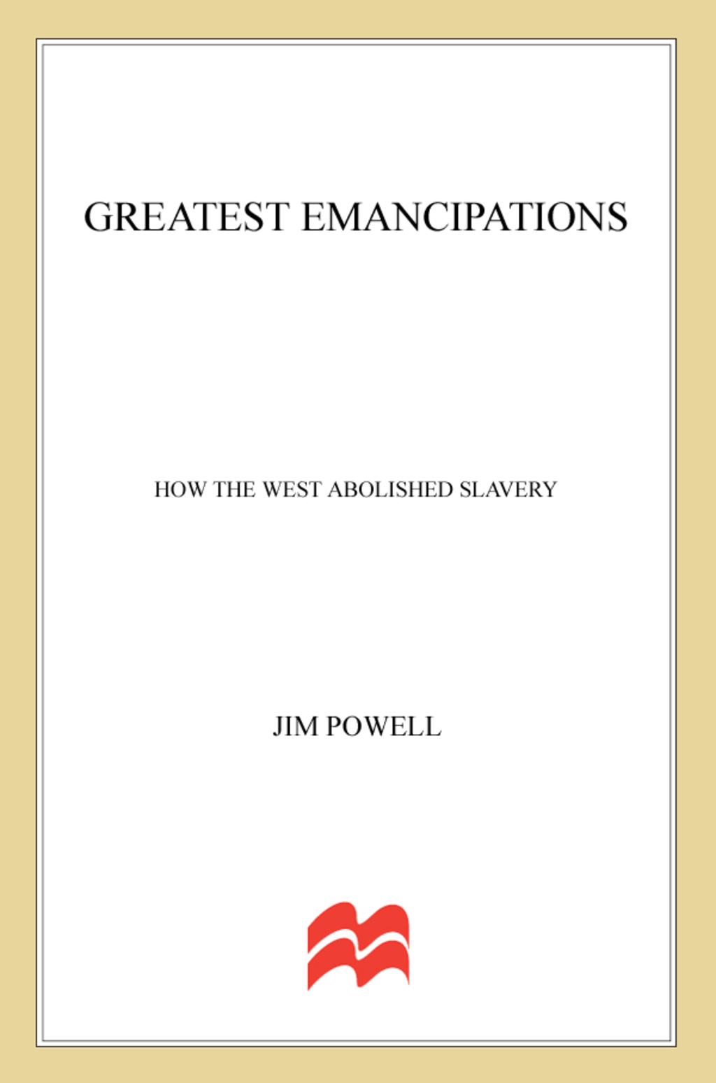 Greatest Emancipations How the West Abolished Slavery