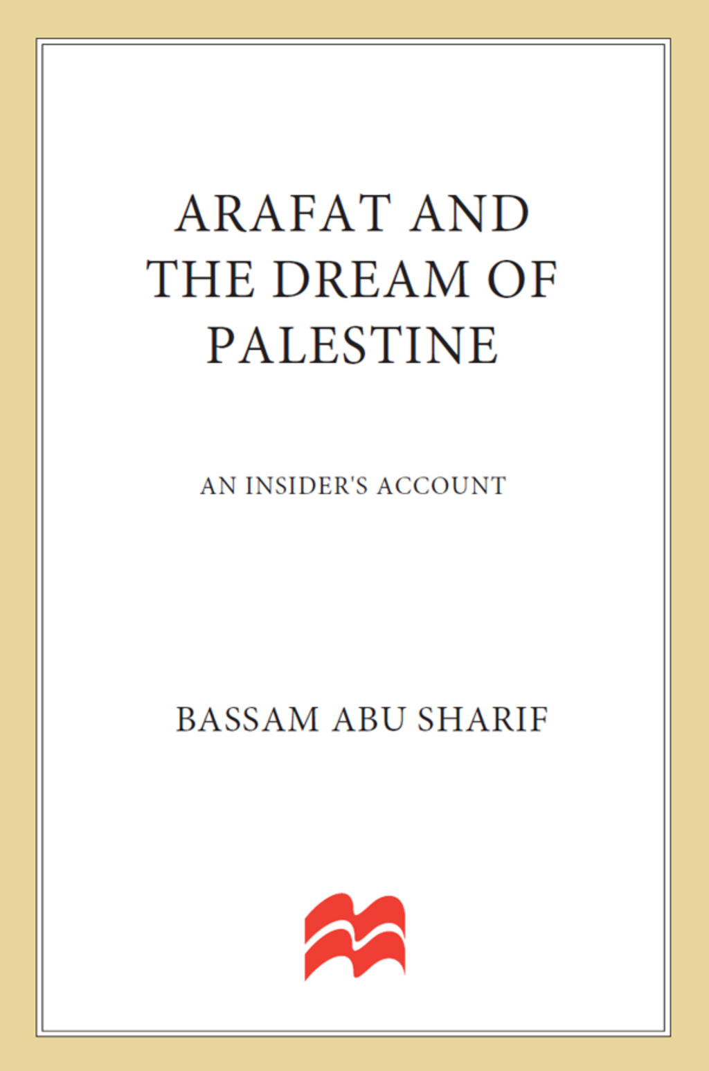 Arafat and the Dream of Palestine An Insider’s Account