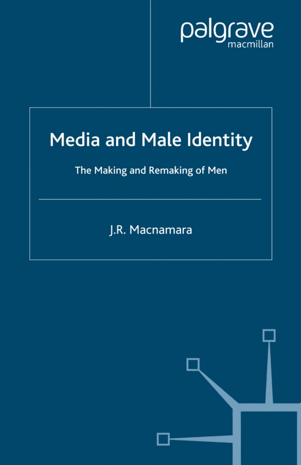 Media and Male Identity The Making and Remaking of Men