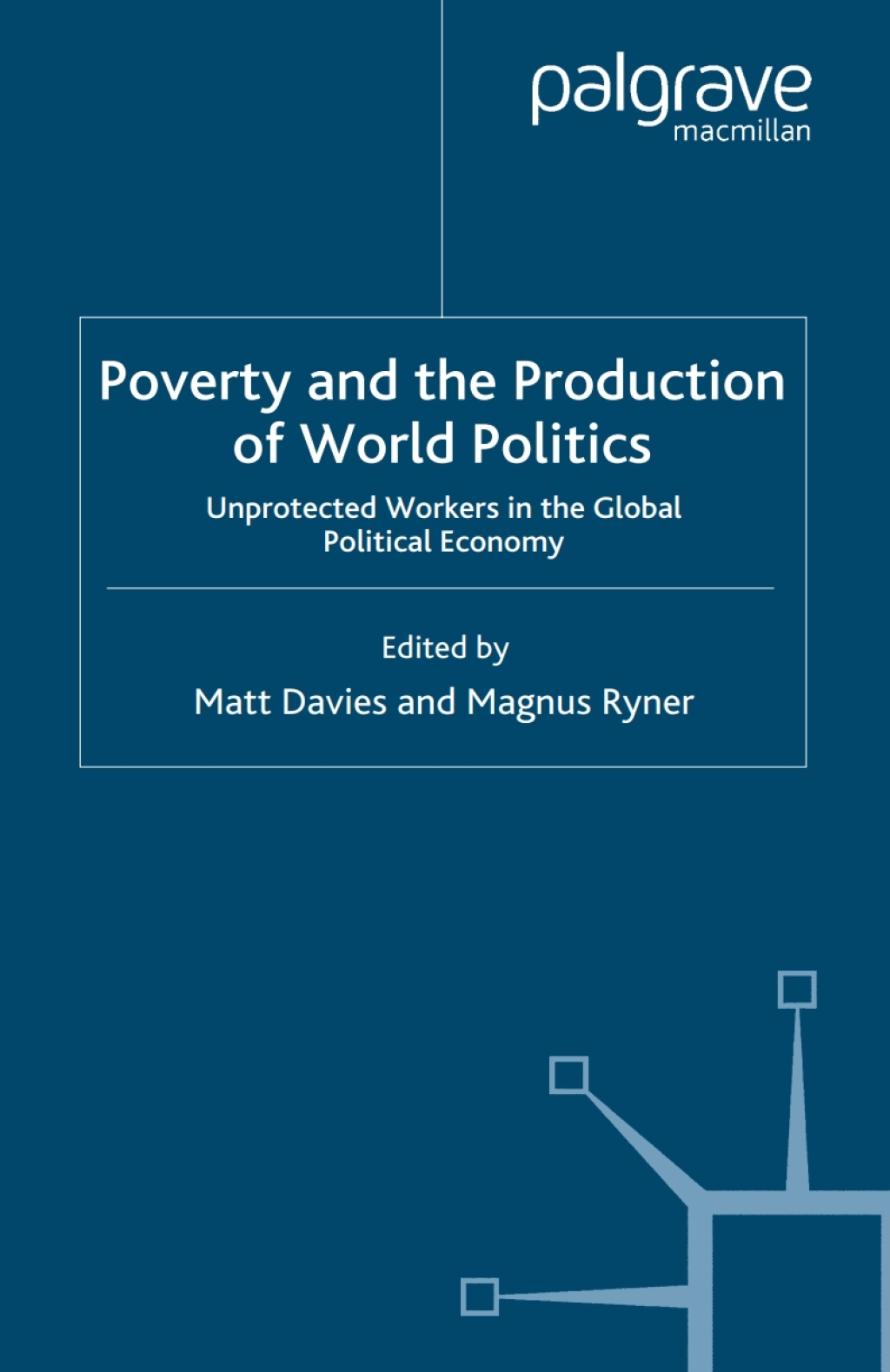 Poverty and the Production of World Politics Unprotected Workers in the Global Political Economy