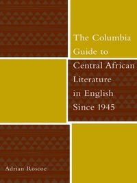 صورة الغلاف: The Columbia Guide to Central African Literature in English Since 1945 9780231130424