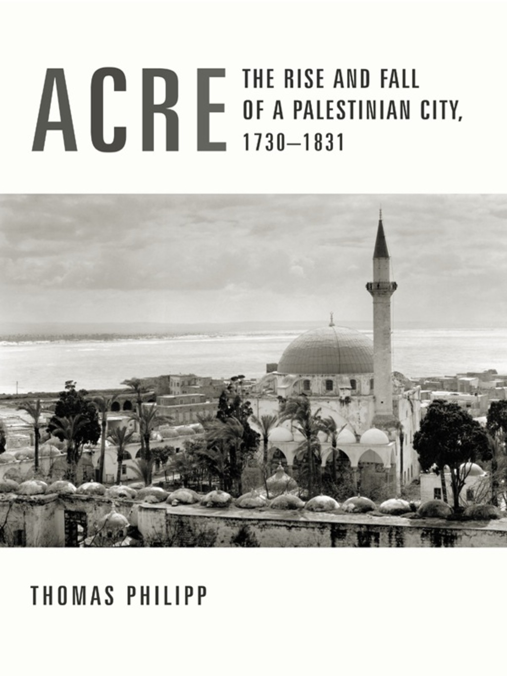 Acre The Rise and Fall of a Palestinian City, 1730-1831