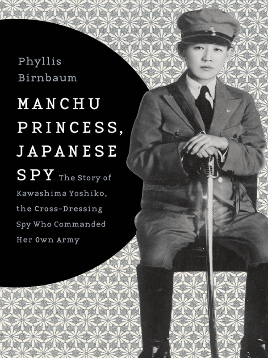 Manchu Princess, Japanese Spy The Story of Kawashima Yoshiko, the Cross-Dressing Spy Who Commanded Her Own Army