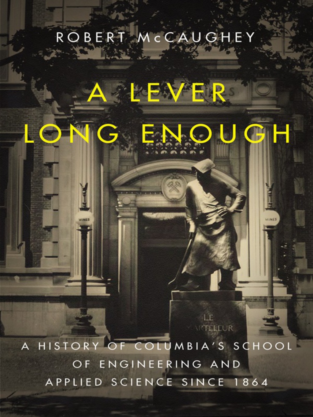 A Lever Long Enough A History of Columbia’s School of Engineering and Applied Science Since 1864
