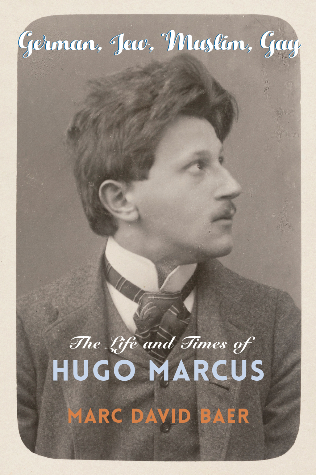 German, Jew, Muslim, Gay The Life and Times of Hugo Marcus