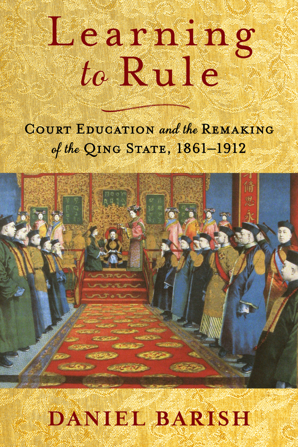 Learning to Rule Court Education and the Remaking of the Qing State, 1861–1912
