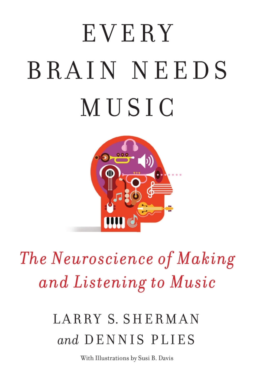Every Brain Needs Music The Neuroscience of Making and Listening to Music