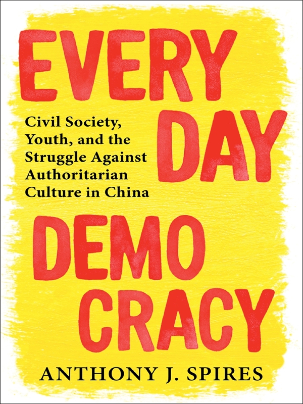 Everyday Democracy Civil Society, Youth, and the Struggle Against Authoritarian Culture in China
