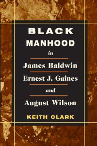 Imagen de portada: Black Manhood in James Baldwin, Ernest J. Gaines, and August Wilson 9780252027277