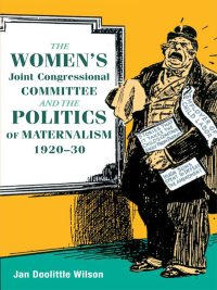 Cover image: The Women's Joint Congressional Committee and the Politics of Maternalism, 1920-30 9780252031670