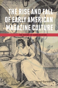 صورة الغلاف: The Rise and Fall of Early American Magazine Culture 9780252080067