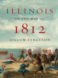 صورة الغلاف: Illinois in the War of 1812 9780252036743