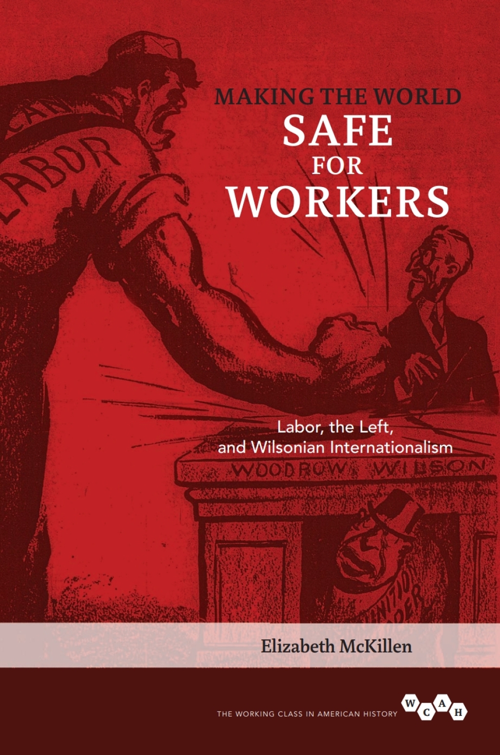 Making the World Safe for Workers Labor, the Left, and Wilsonian Internationalism
