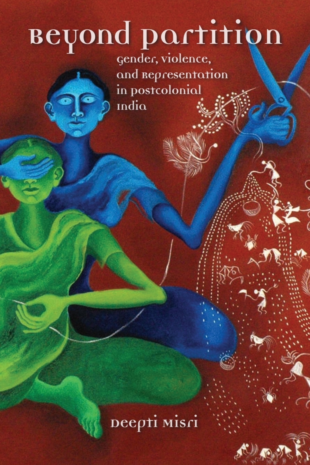 Beyond Partition Gender, Violence and Representation in Postcolonial India
