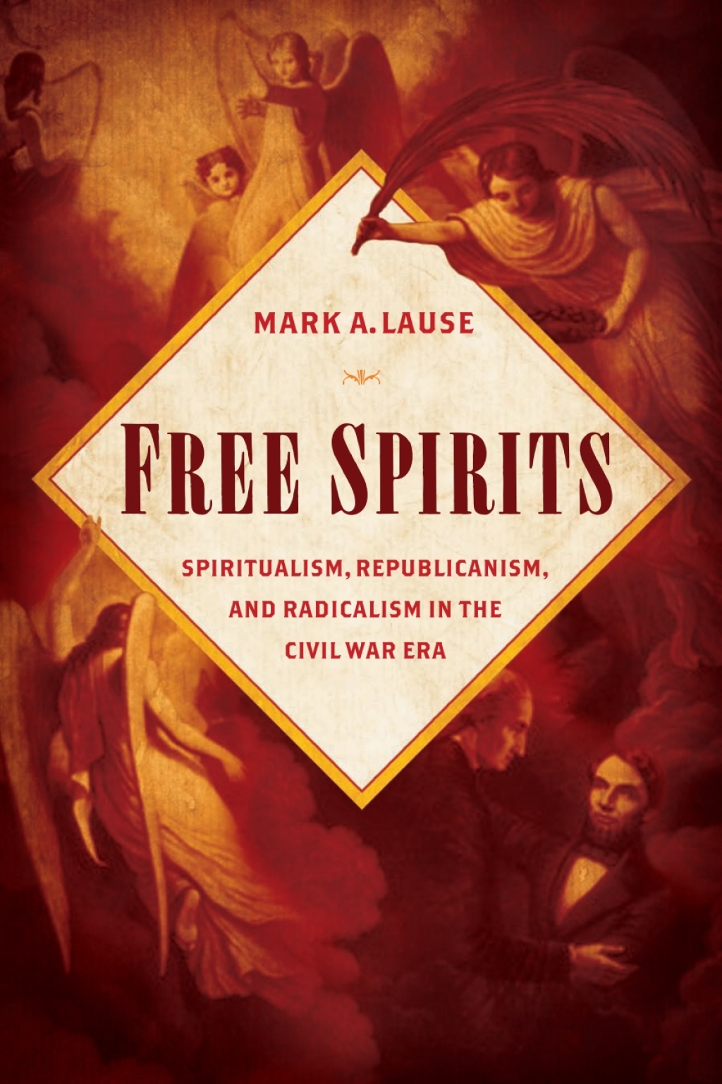 Free Spirits Spiritualism, Republicanism, and Radicalism in the Civil War Era