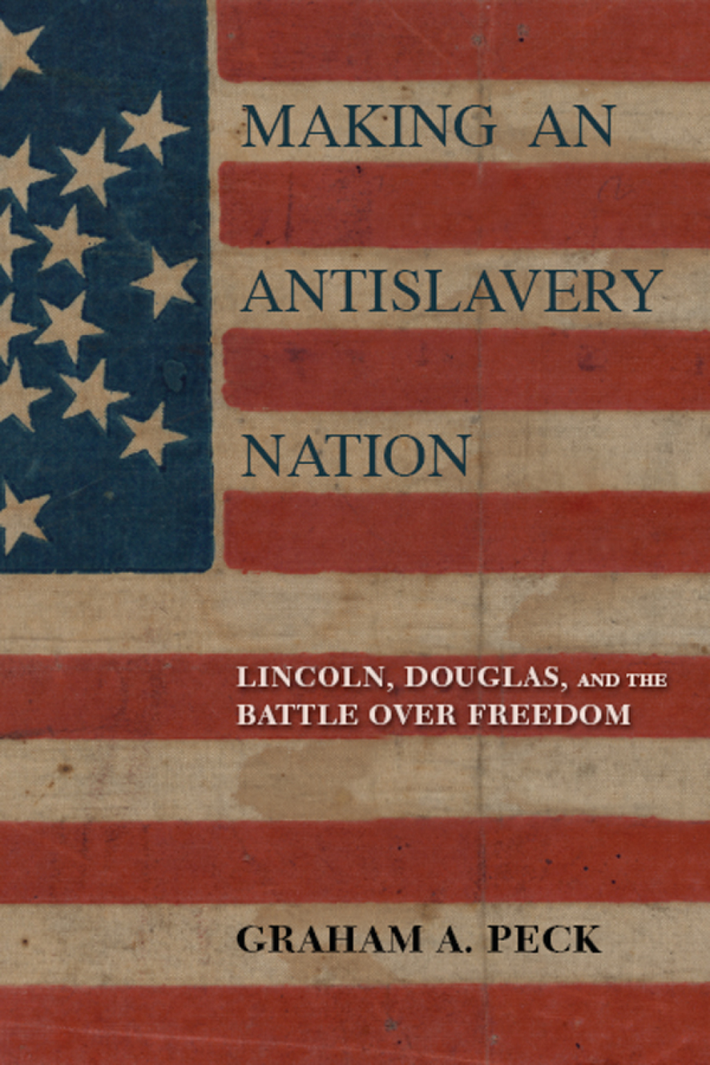Making an Antislavery Nation Lincoln, Douglas, and the Battle over Freedom