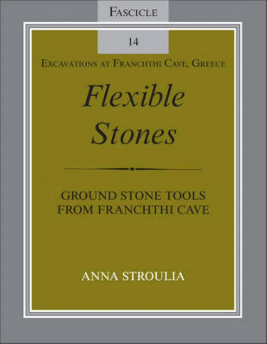 Flexible Stones Ground Stone Tools from Franchthi Cave, Fascicle 14, Excavations at Franchthi Cave, Greece