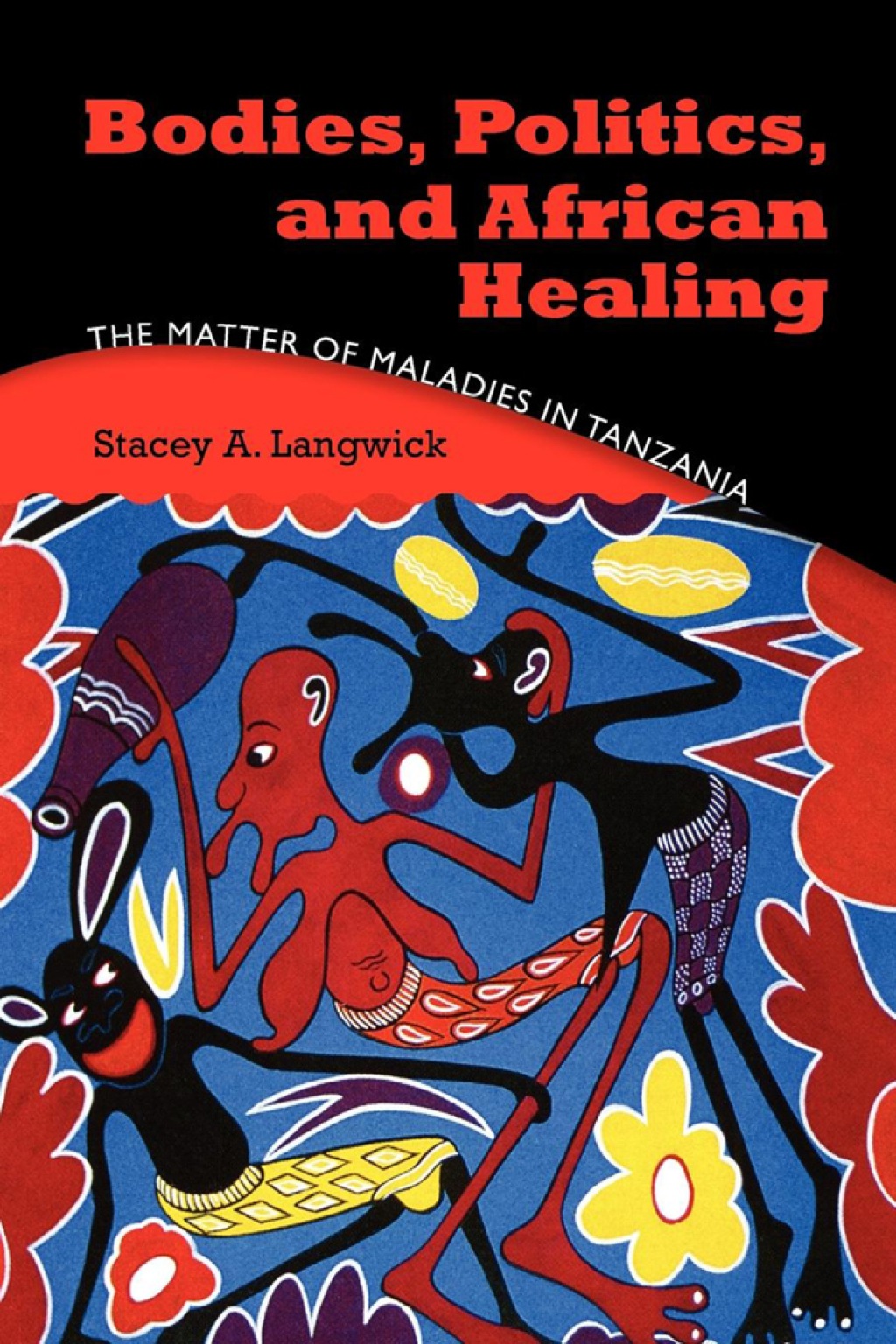 Bodies, Politics, and African Healing The Matter of Maladies in Tanzania