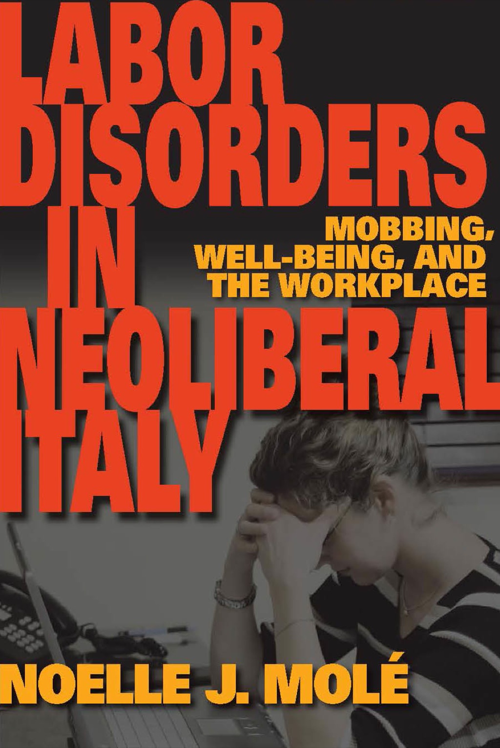 Labor Disorders in Neoliberal Italy Mobbing, Well-Being, and the Workplace