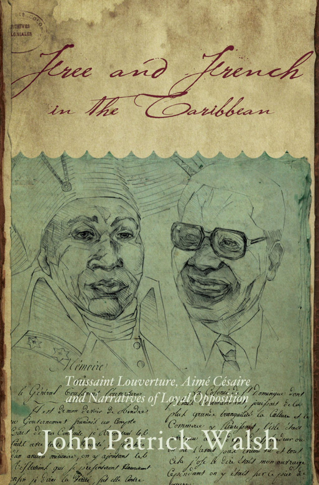 Free and French in the Caribbean Toussaint Louverture, Aimé Césaire, and Narratives of Loyal Opposition