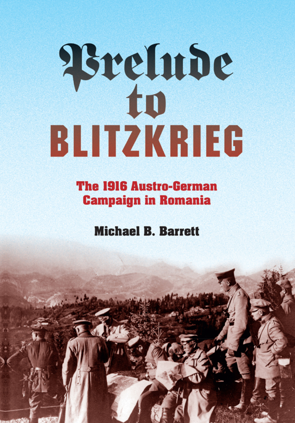 Prelude to Blitzkrieg The 1916 Austro-German Campaign in Romania