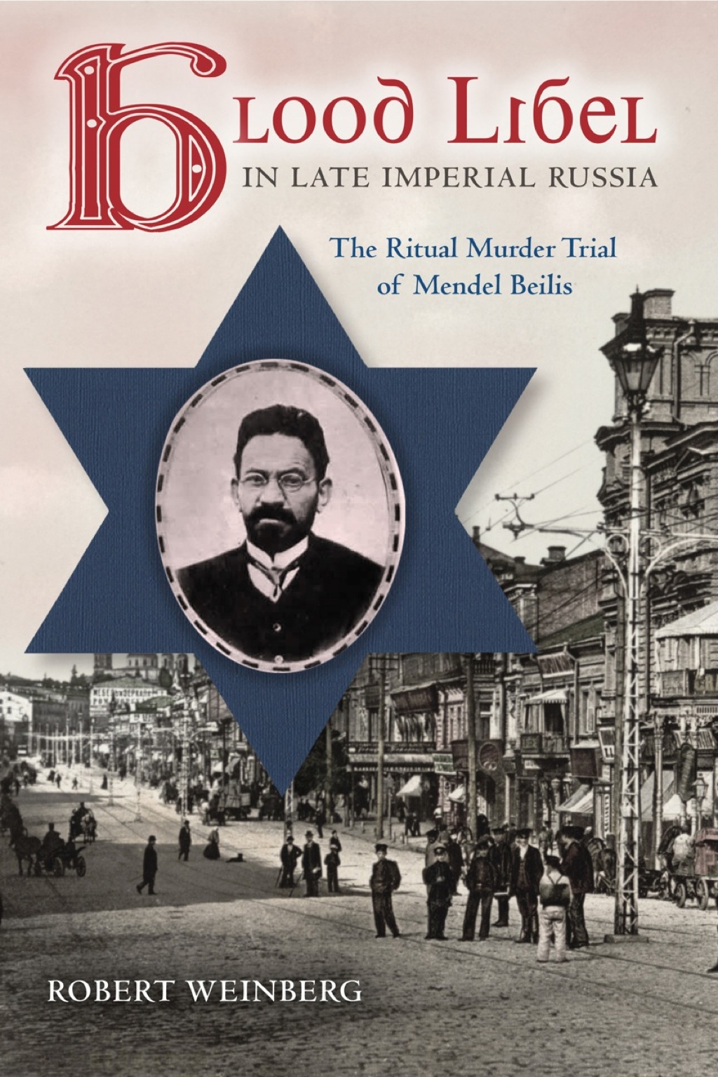 Blood Libel in Late Imperial Russia The Ritual Murder Trial of Mendel Beilis