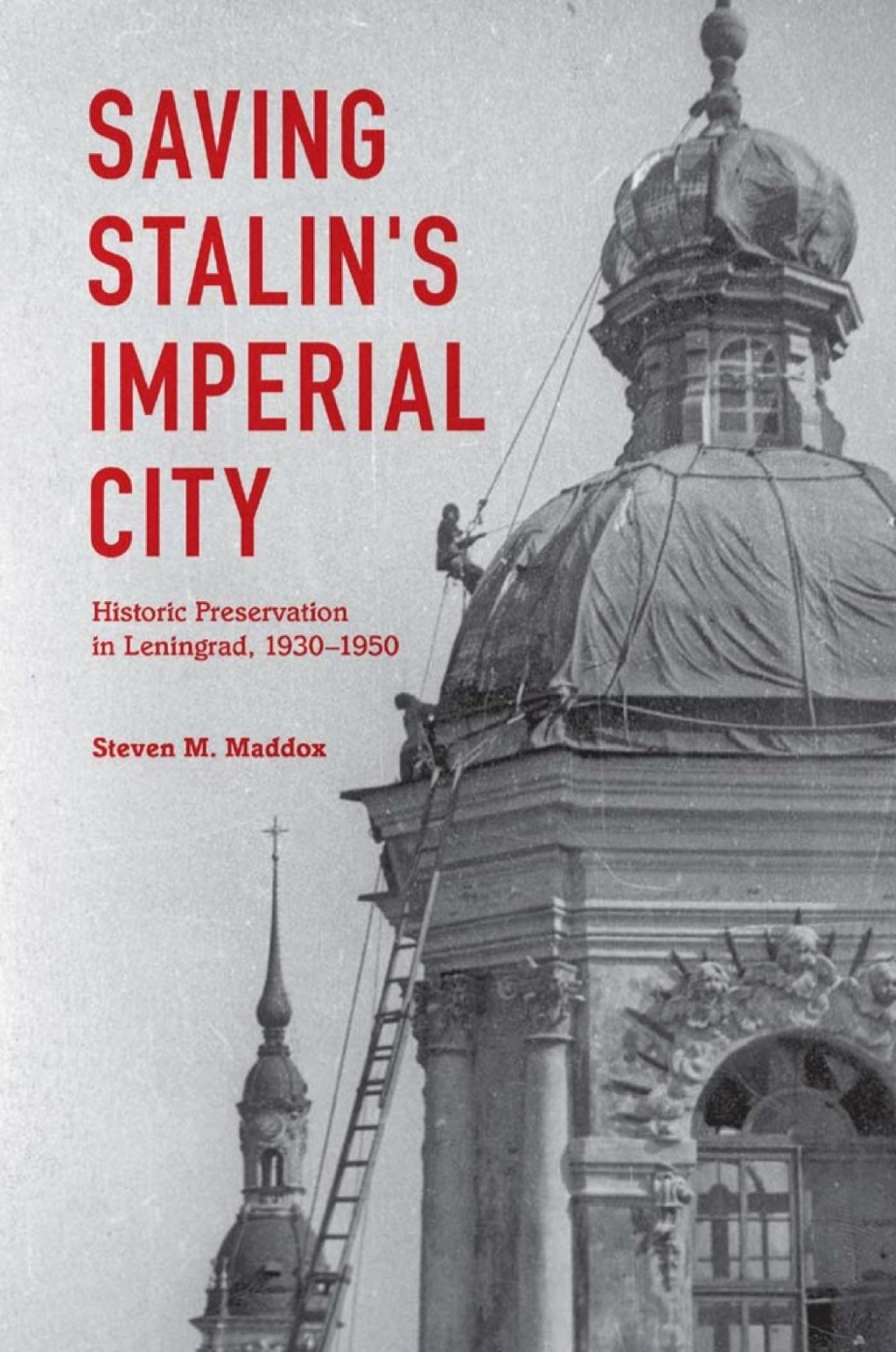 Saving Stalin’s Imperial City Historic Preservation in Leningrad, 1930–1950