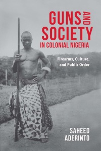 Omslagafbeelding: Guns and Society in Colonial Nigeria 9780253031600