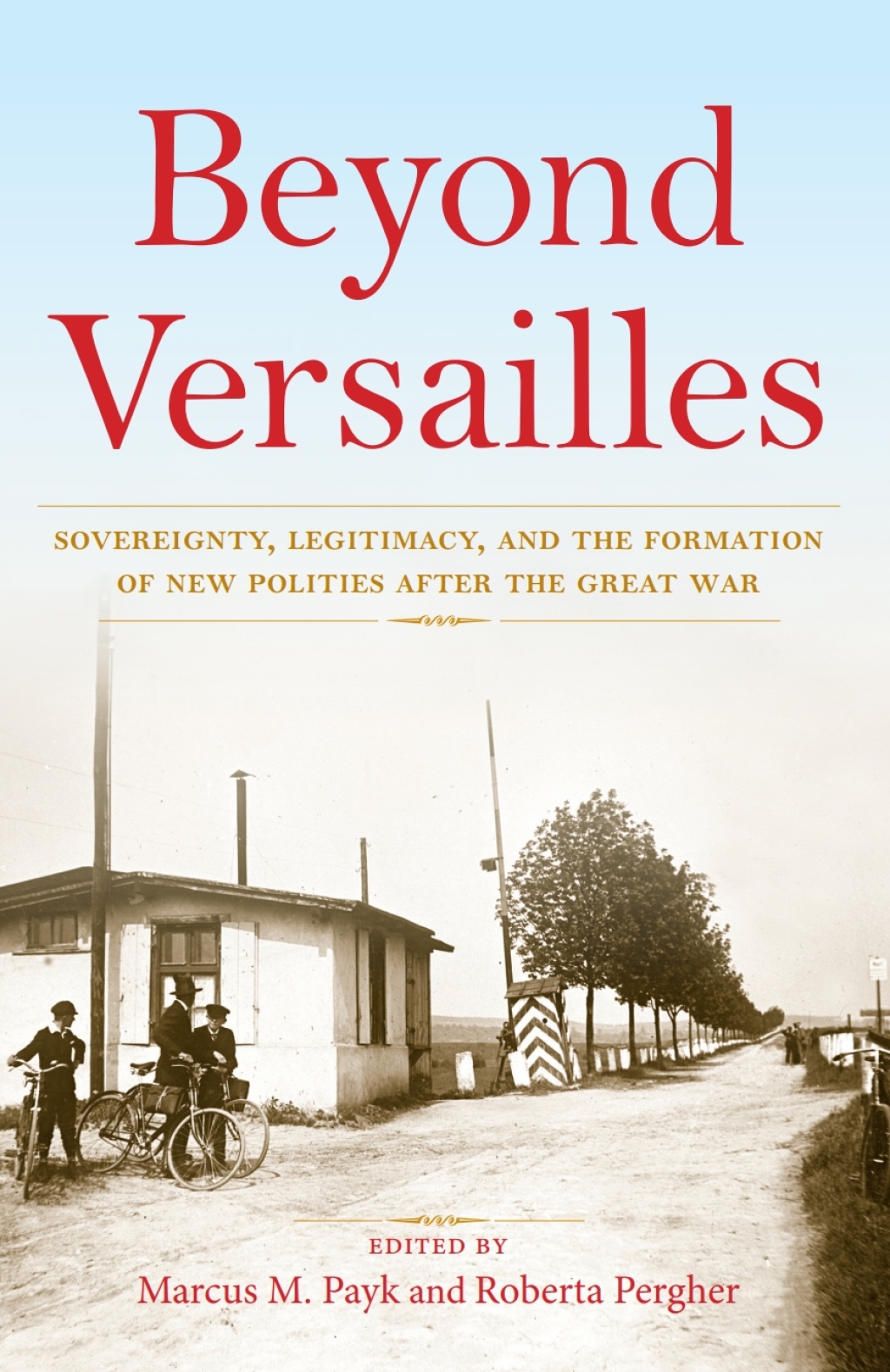 Beyond Versailles Sovereignty, Legitimacy, and the Formation of New Polities after the Great War