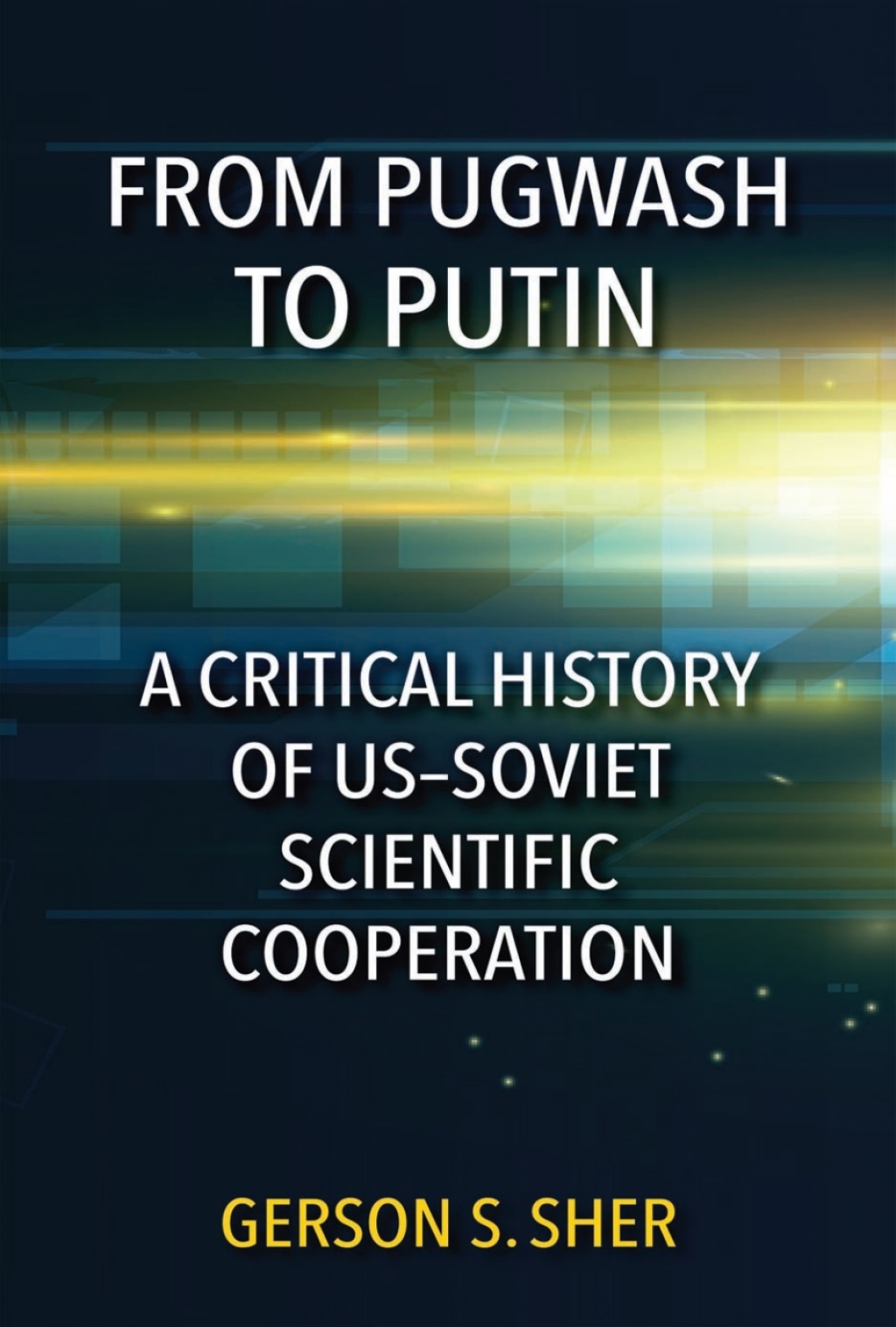 From Pugwash to Putin A Critical History of US–Soviet Scientific Cooperation